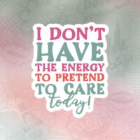 I don't have the energy to pretend to care Stiker