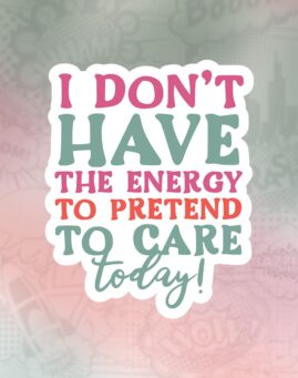 I don't have the energy to pretend to care Stiker