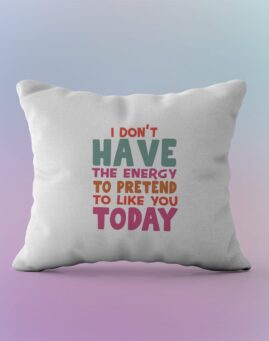 I don't have the energy to pretend to like you today Jastuk