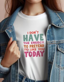 I don't have the energy to pretend to like you today Majica