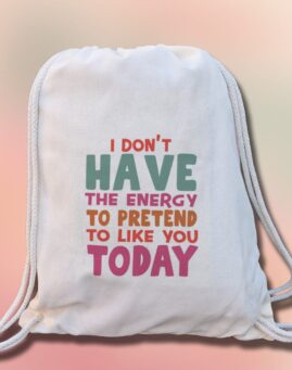 I don't have the energy to pretend to like you today Ranac