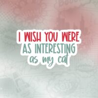 I wish you were as interesting as my cat Stiker