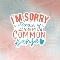 I'm Sorry If I Offended You With My Common Sense Stiker