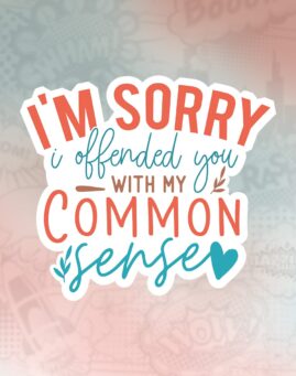 I'm Sorry If I Offended You With My Common Sense Stiker