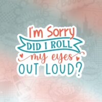 I'm sorry did I roll my eyes out loud Stiker