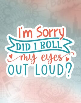 I'm sorry did I roll my eyes out loud Stiker